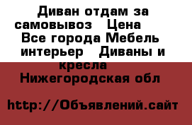 Диван отдам за самовывоз › Цена ­ 1 - Все города Мебель, интерьер » Диваны и кресла   . Нижегородская обл.